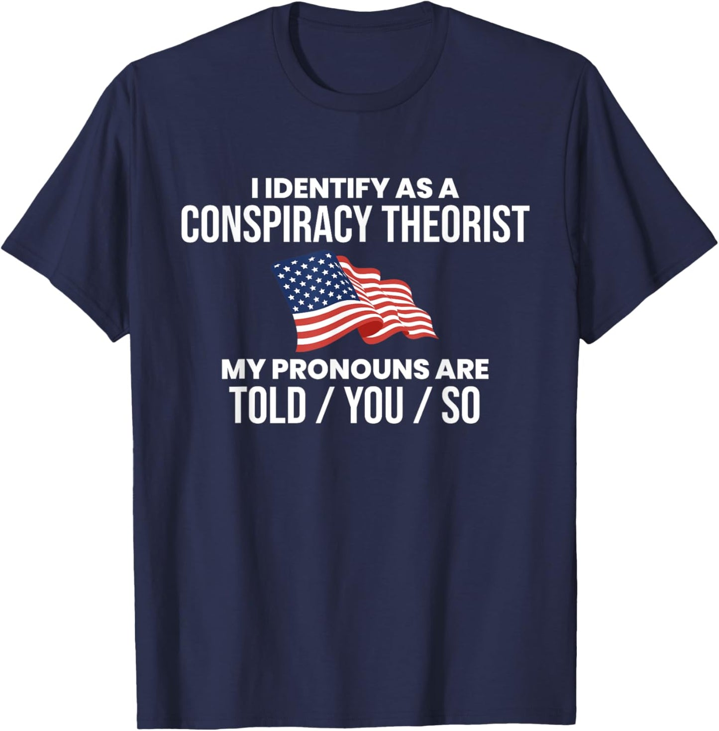 America & Unique Gift I Identify As A Conspiracy Theorist Pronouns Are Told You So , Small, Black T-Shirt - T-Shirt | Navy