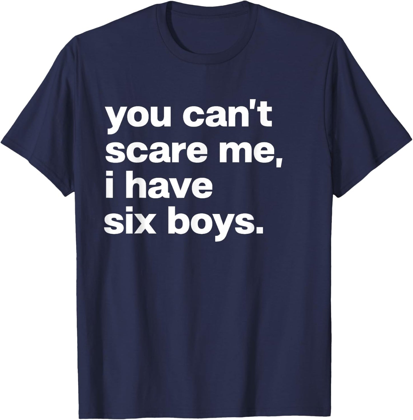 You Can’t Scare Me I Have Six Boys Funny Dad Mom T-Shirt - T-Shirt | Navy