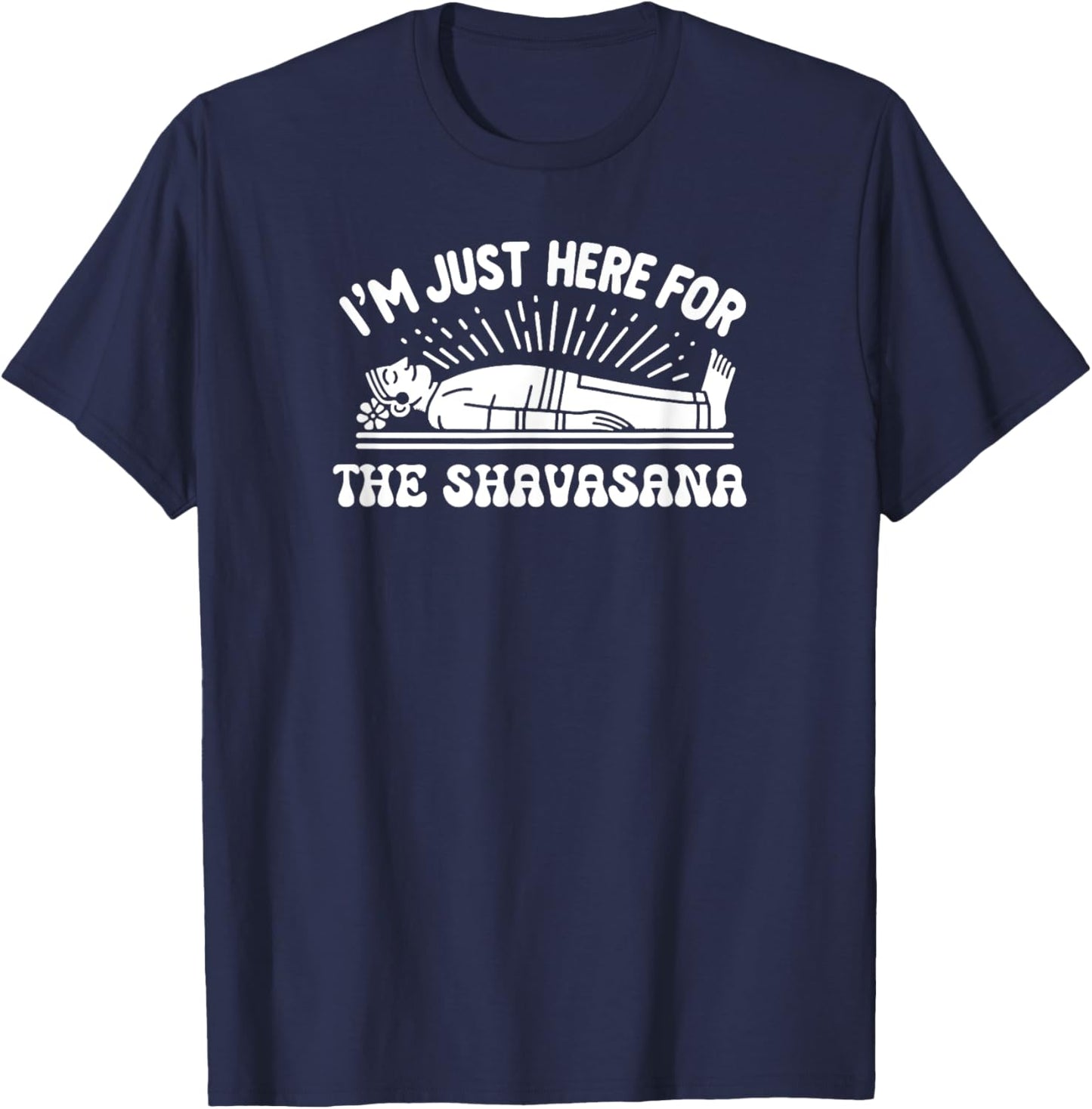 I'm Just Here for the Shavasana Yoga Humor T-Shirt - T-Shirt | Navy