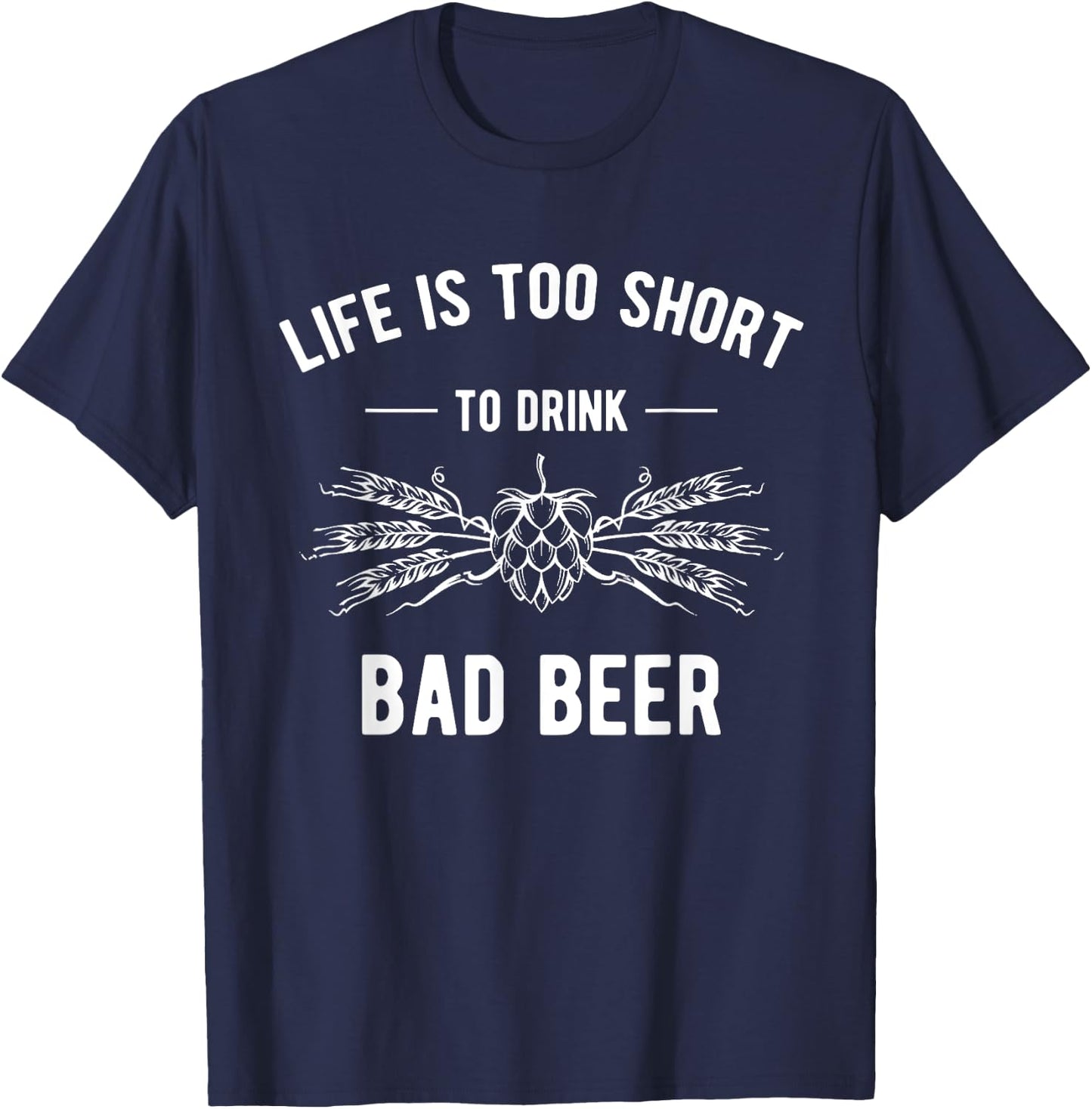 Funny Craft Beer Design Life Is Too Short To Drink Bad Beer T-Shirt - T-Shirt | Navy