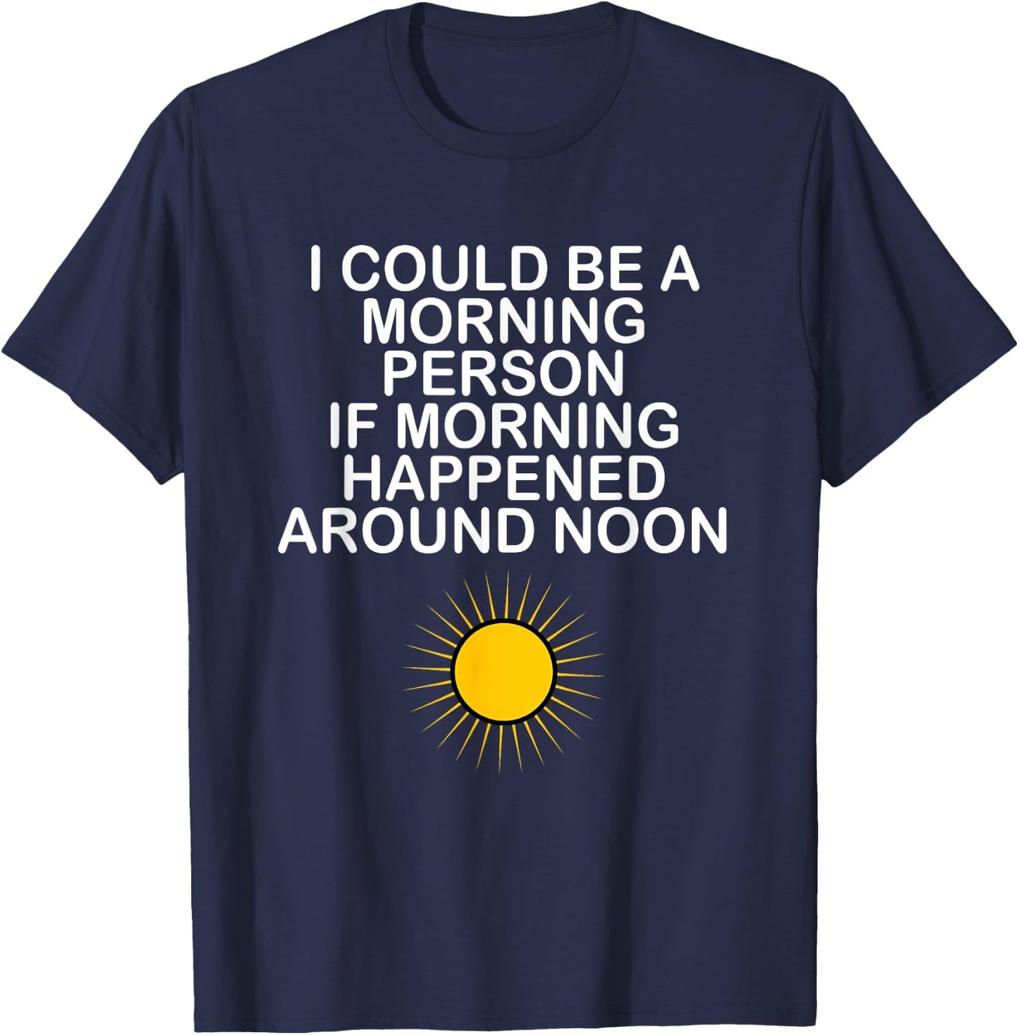 I Could Be A Morning Person If Morning Happened Around Noon T-Shirt - T-Shirt | Navy