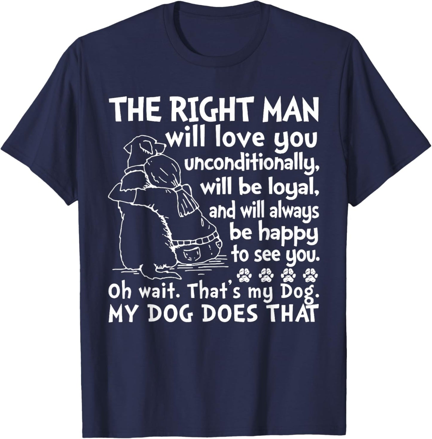 Dog The Right Man Will Love You Unconditionally T-Shirt - T-Shirt | Navy