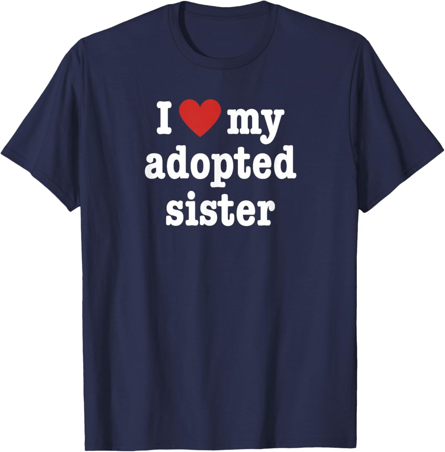 I Love My Adopted Sister For Brother T-Shirt - T-Shirt | Navy