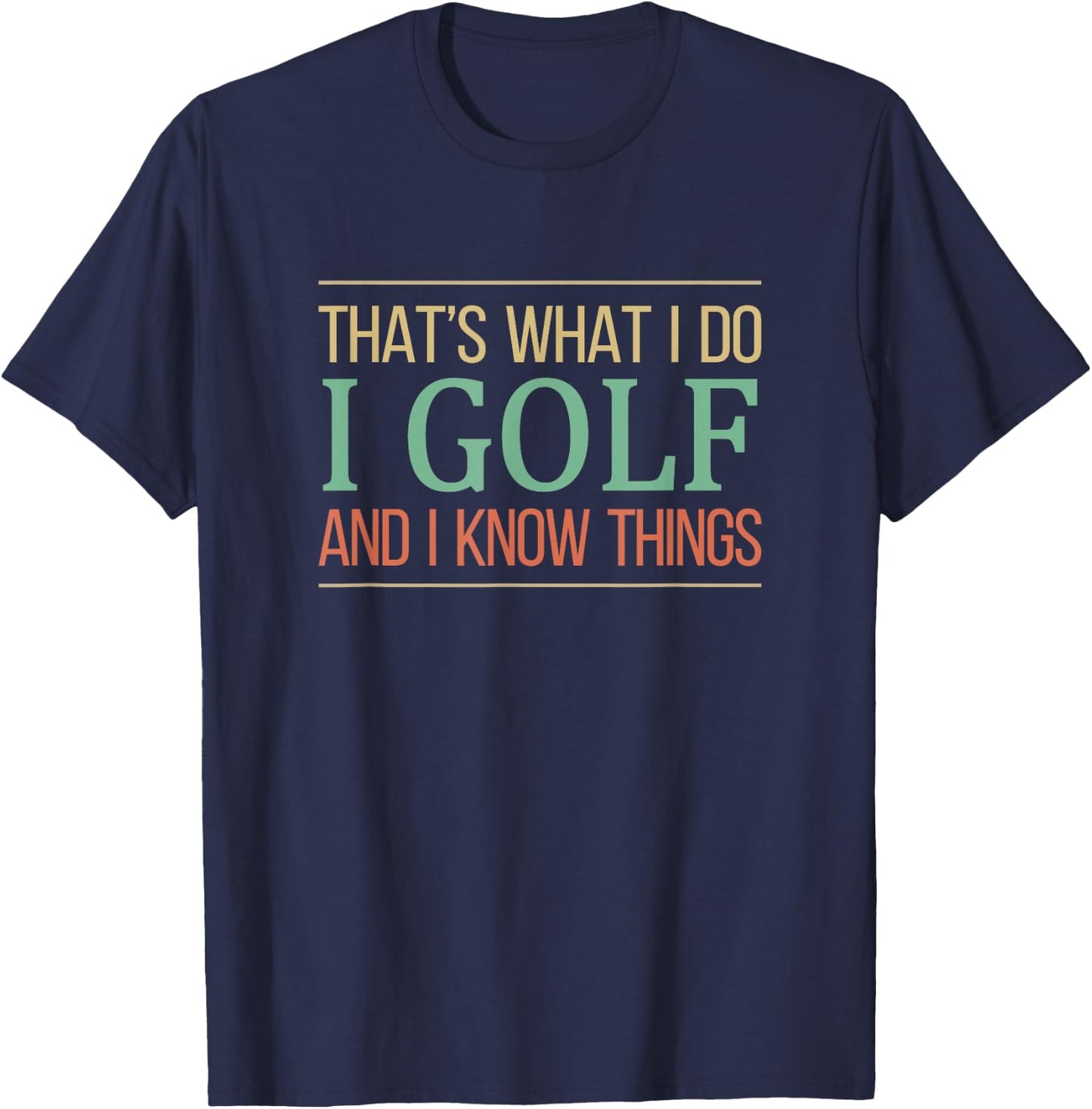 That's What I Do I Play Golf And I Know Things T-Shirt - T-Shirt | Navy