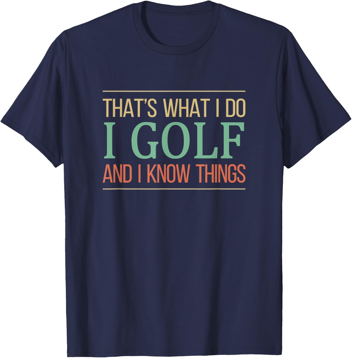That's What I Do I Play Golf And I Know Things T-Shirt - T-Shirt | Navy