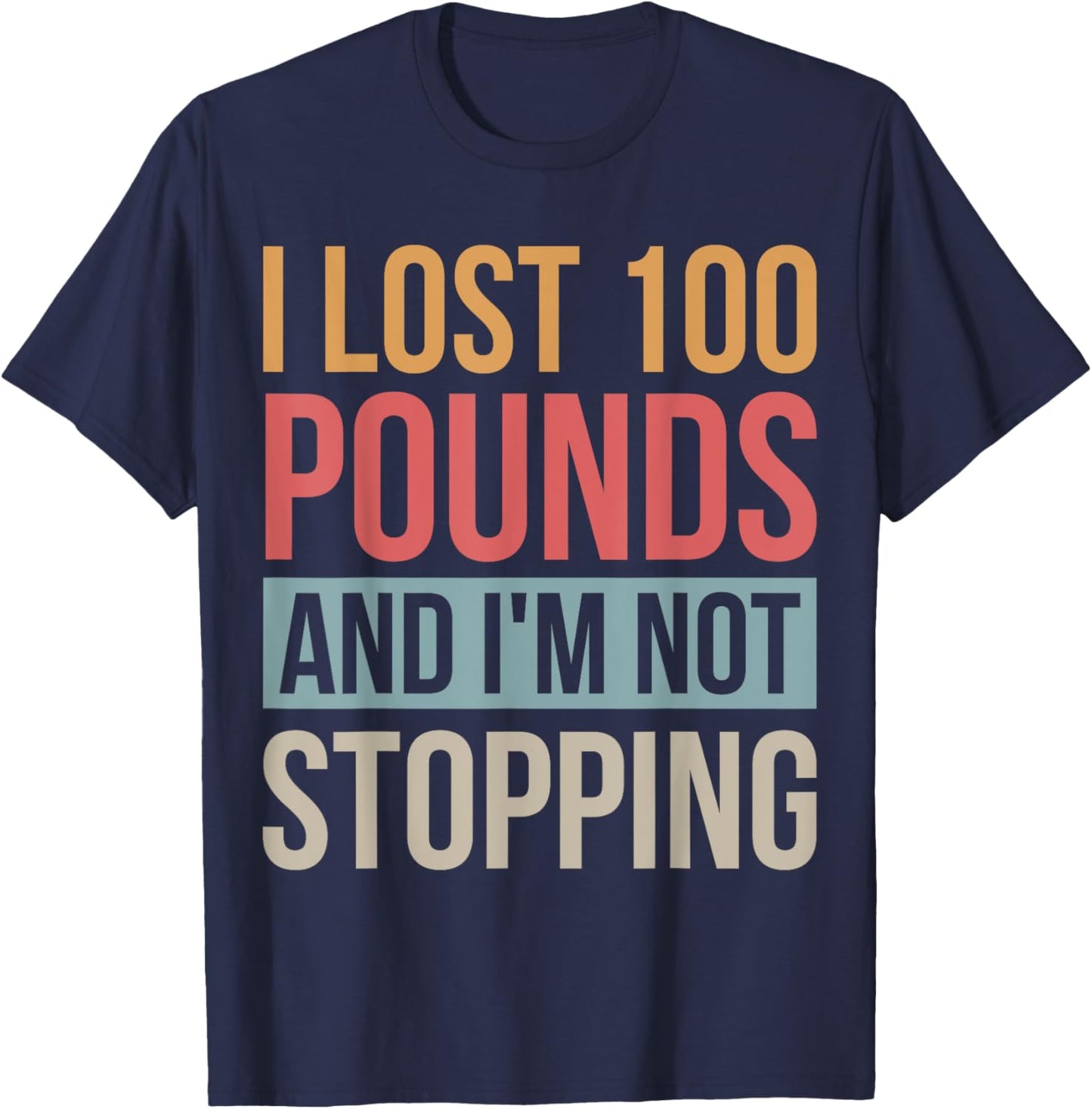 I Lost 100 Pounds And I'm Not Stopping Losing Weight T-Shirt - T-Shirt | Navy