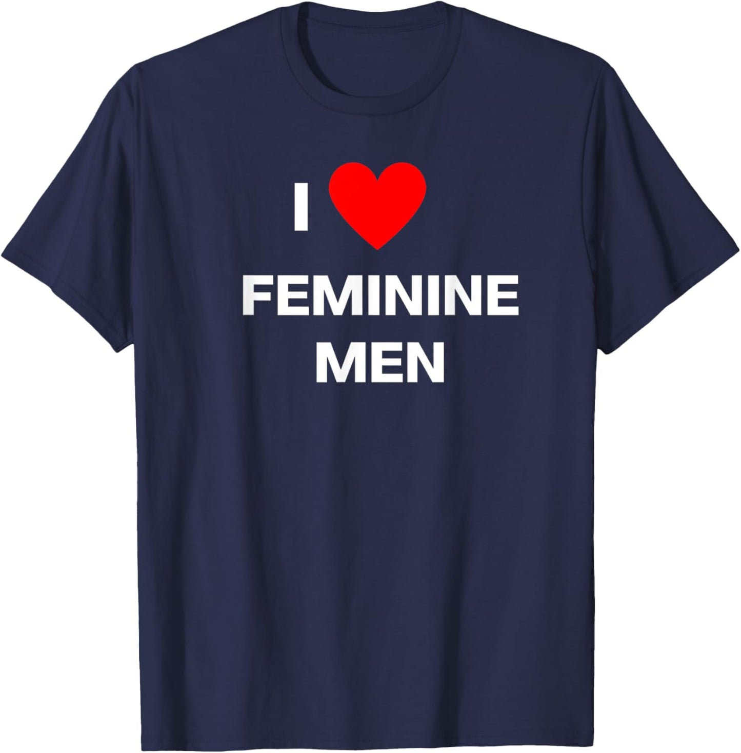 Fun Graphic- I Love Feminine Men T-Shirt - T-Shirt | Navy