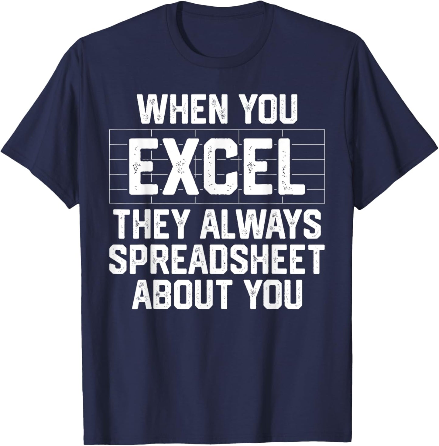 When You Excel They Always Spreadsheet About You Accounting T-Shirt - T-Shirt | Navy