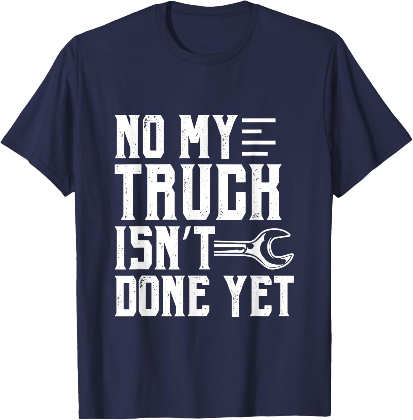 No My Truck Isn't Done Yet Funny Guy Car Lover T-Shirt - T-Shirt | Navy