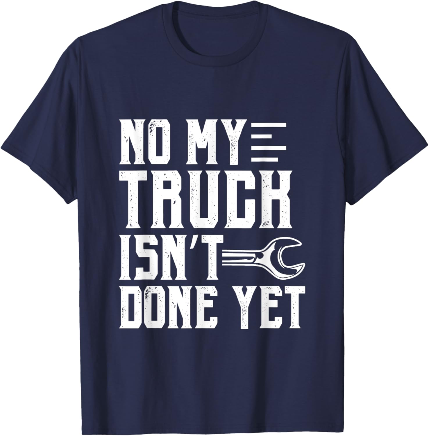 No My Truck Isn't Done Yet Funny Guy Car Lover T-Shirt - T-Shirt | Navy
