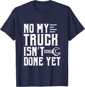 No My Truck Isn't Done Yet Funny Guy Car Lover T-Shirt - T-Shirt | Navy
