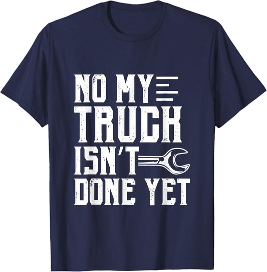 No My Truck Isn't Done Yet Funny Guy Car Lover T-Shirt - T-Shirt | Navy
