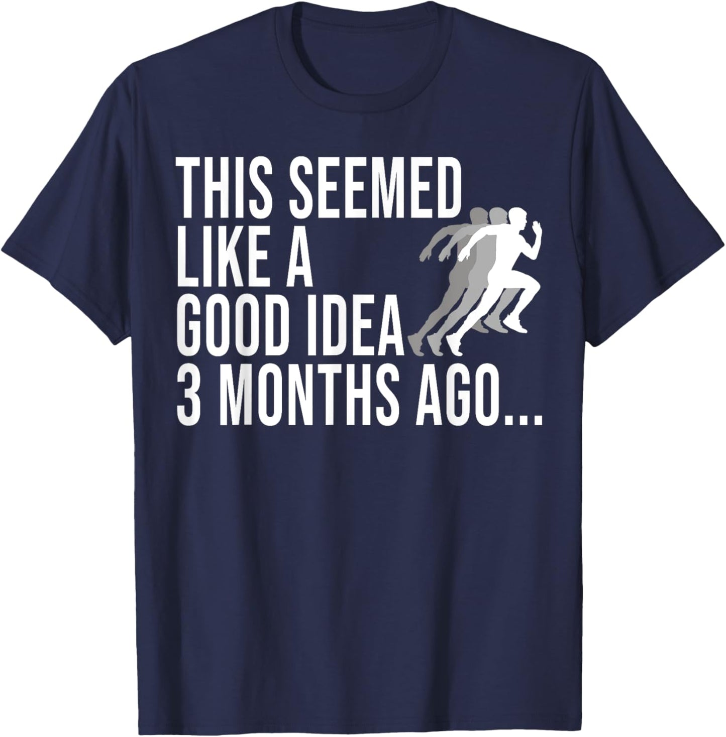 This Seemed Like A Good Idea 3 Months Ago Marathon Runners T-Shirt - T-Shirt | Navy