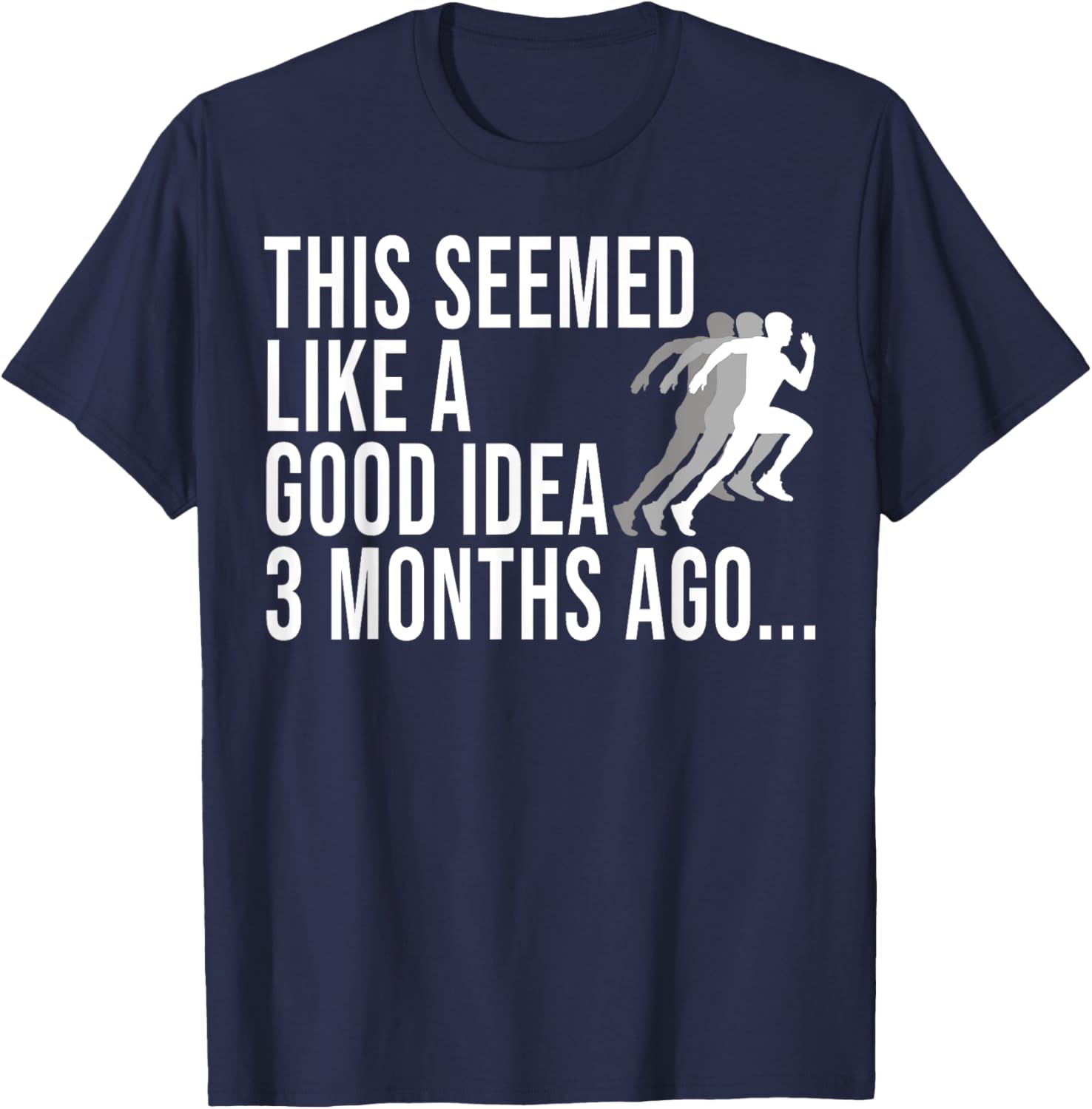This Seemed Like A Good Idea 3 Months Ago Marathon Runners T-Shirt - T-Shirt | Navy