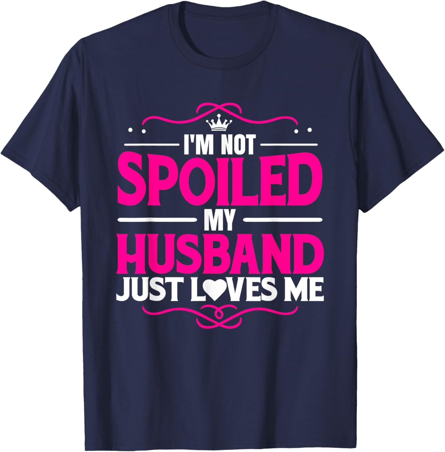 Spoiled Wife I'm Not Spoiled My Husband Just Loves Me Women T-Shirt - T-Shirt | Navy