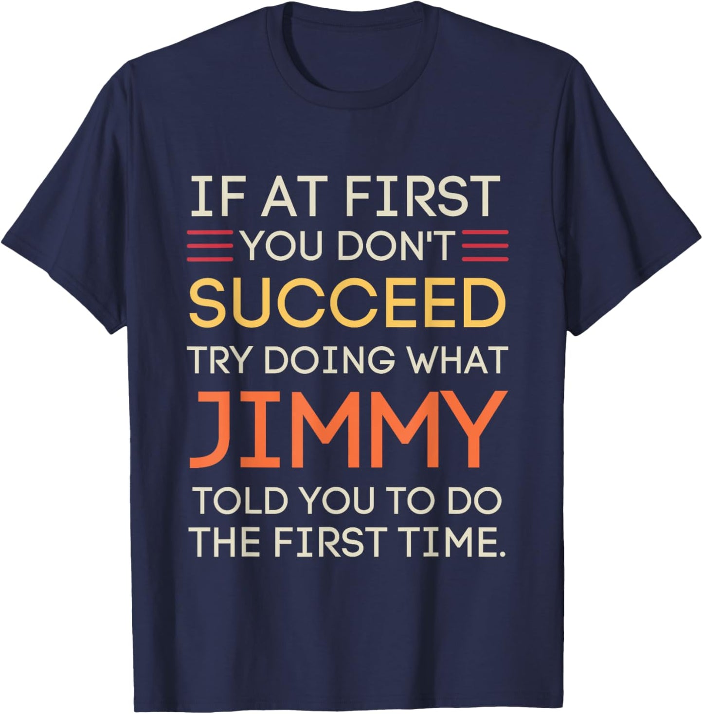 If At First You Don't Succeed Try Doing What Jimmy T-Shirt - T-Shirt | Navy