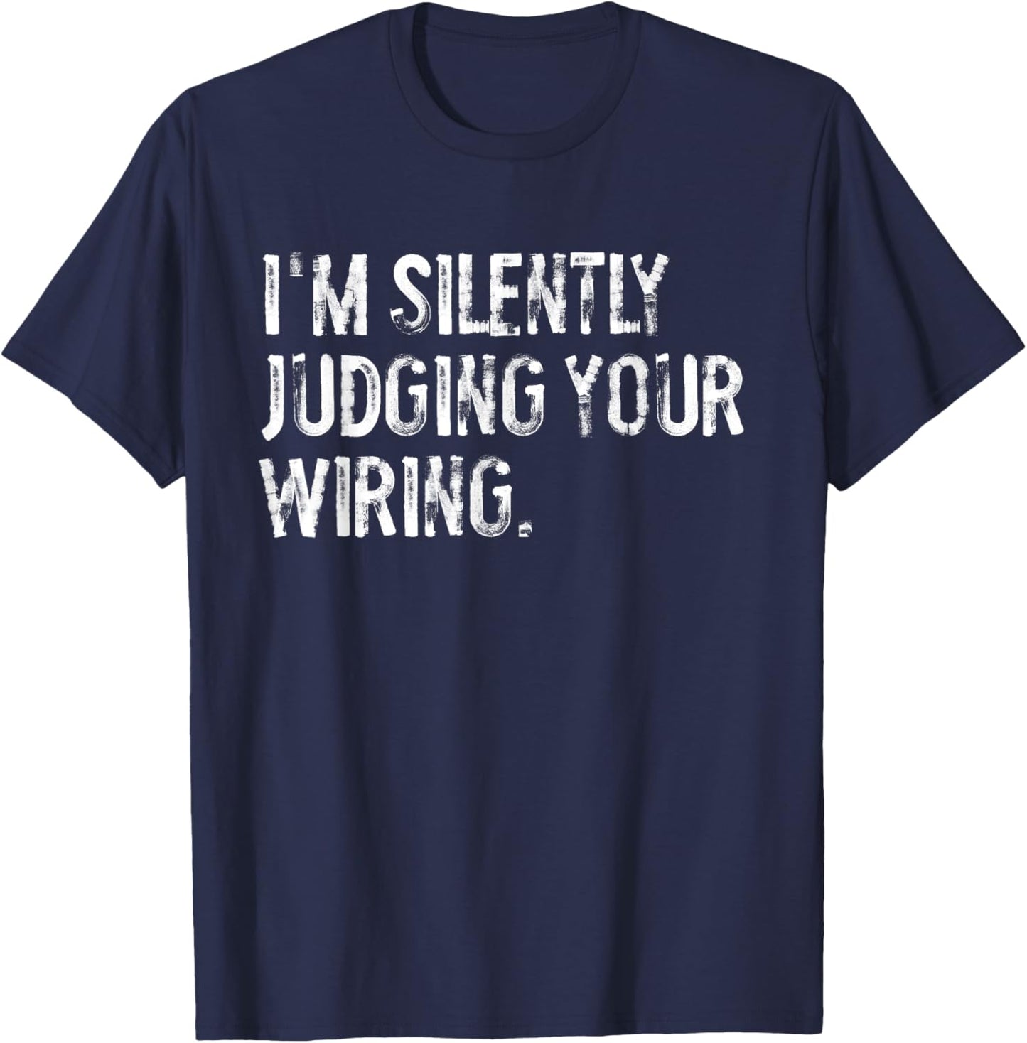 I'm Silently Judging Your Wiring Funny Electrician T-Shirt - T-Shirt | Navy