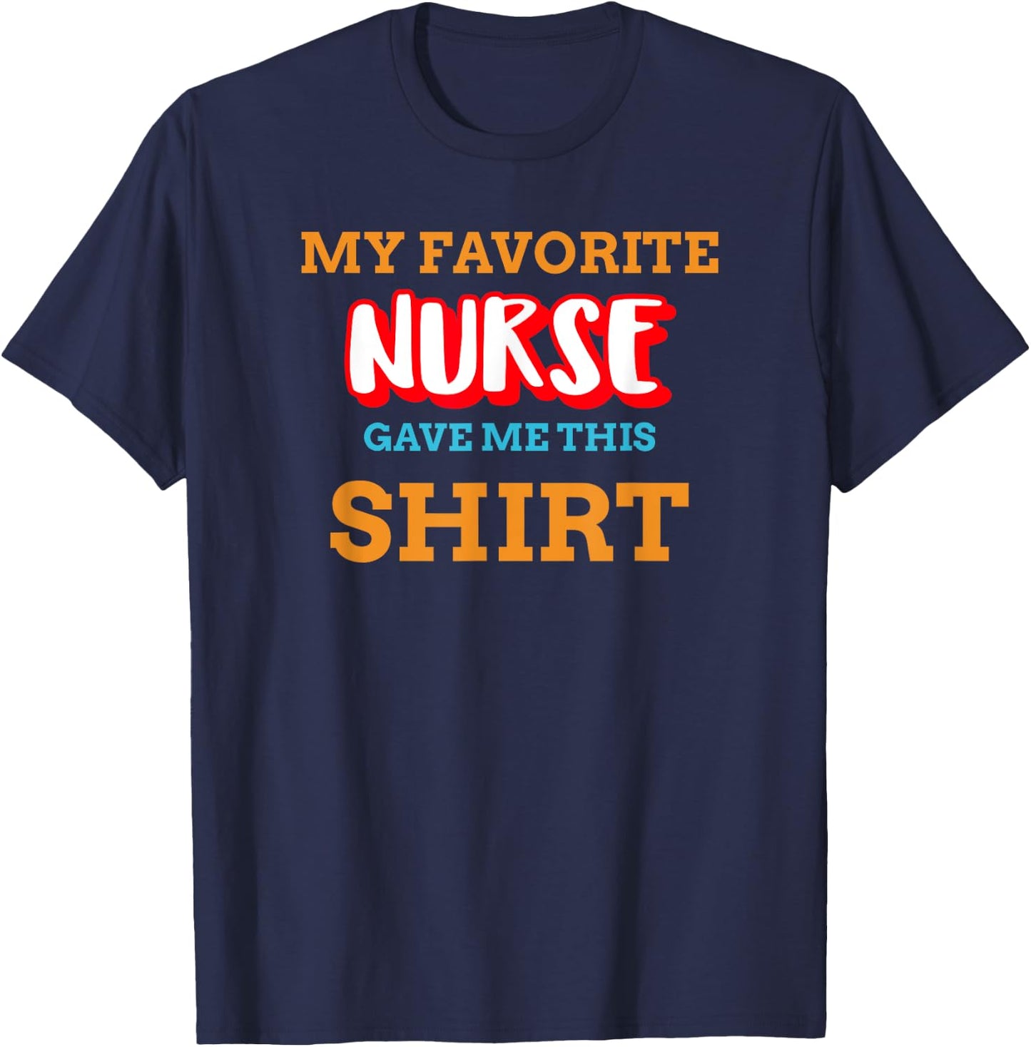 My Favorite Nurse Gave Me This Funny Medical Patient Top T-Shirt - T-Shirt | Navy