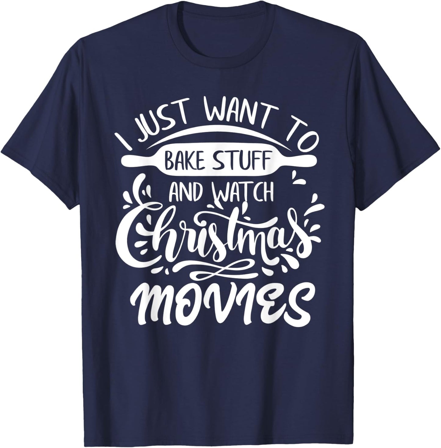 I Just Want to Bake Stuff and Watch Christmas Movies T-Shirt - T-Shirt | Navy