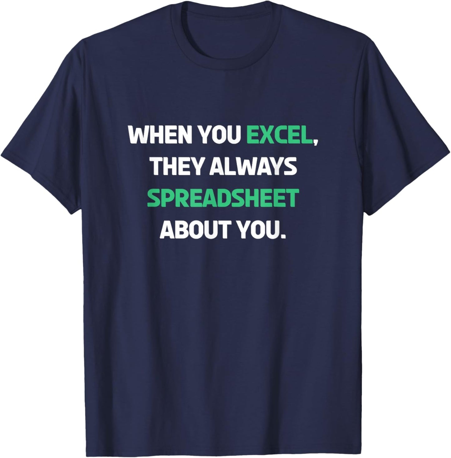 When You Excel They Always Spreadsheet About You Funny T-Shirt - T-Shirt | Navy