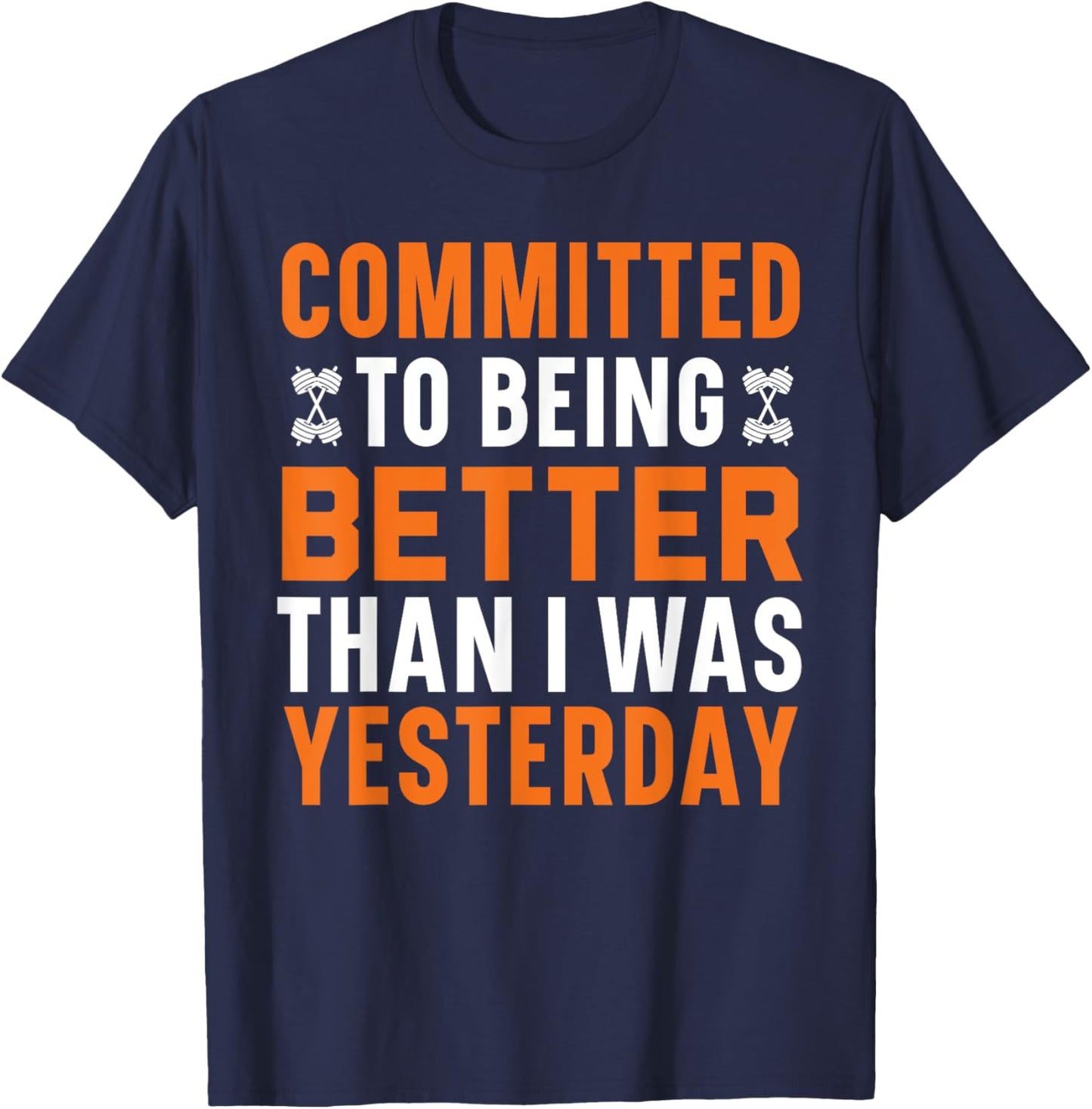 Committed To Being Better Than I Was Yesterday Gym Fitness T-Shirt - T-Shirt | Navy