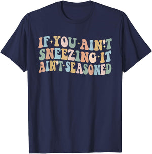 If You Ain't Sneezing It Ain't Seasoned Funny Humor food T-Shirt - T-Shirt | Navy
