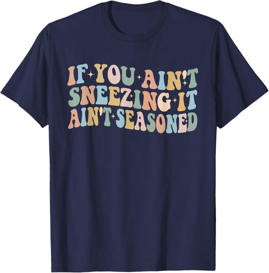 If You Ain't Sneezing It Ain't Seasoned Funny Humor food T-Shirt - T-Shirt | Navy