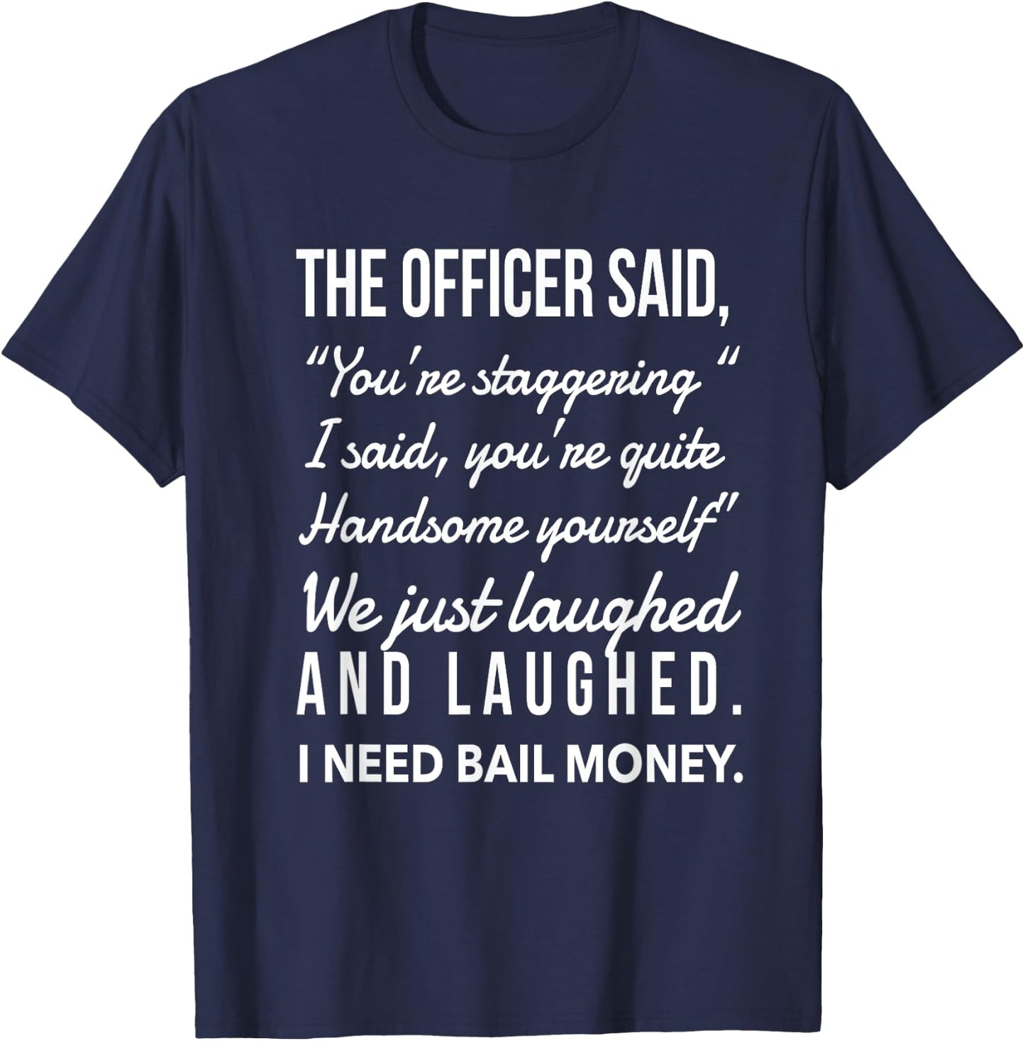 Officer says I was staggering, we laughed, I need bail money T-Shirt - T-Shirt | Navy