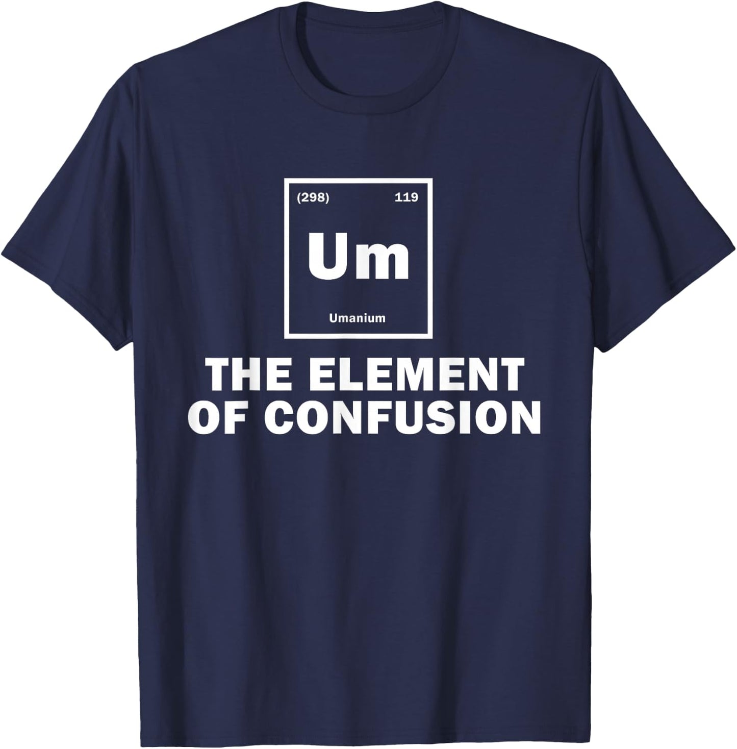 Um The Element Of Confusion Funny Science Students T-Shirt - T-Shirt | Navy