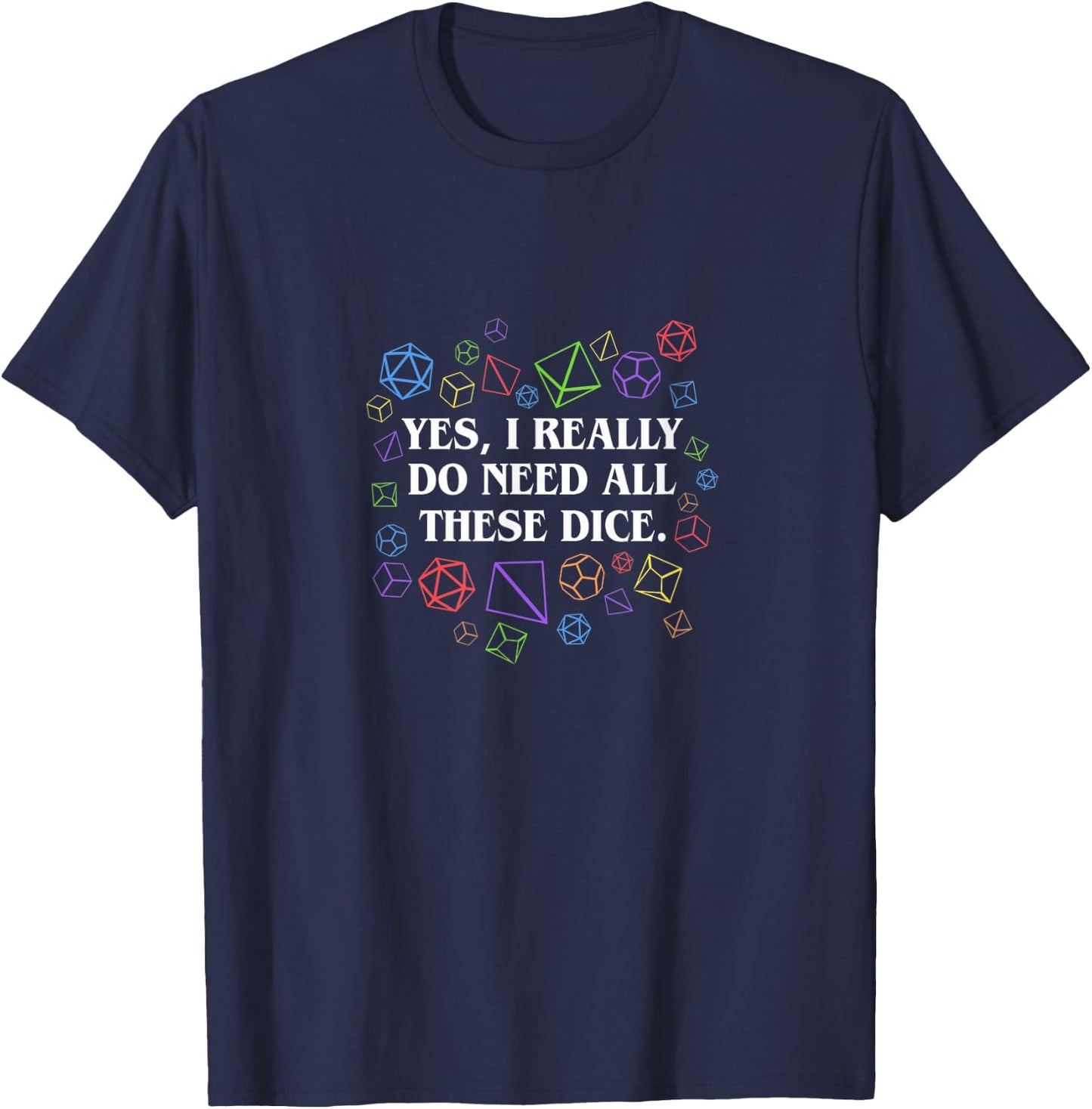 Yes I Really Do Need All These Dice Tabletop T-Shirt - T-Shirt | Navy