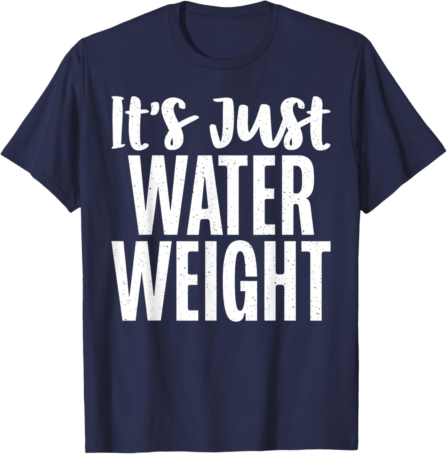 Its just Water Weight funny Fat T-Shirt - T-Shirt | Navy