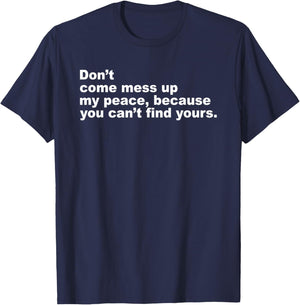 Don’t Come Mess Up My Peace Because You Can’t Find Yours T-Shirt - T-Shirt | Navy