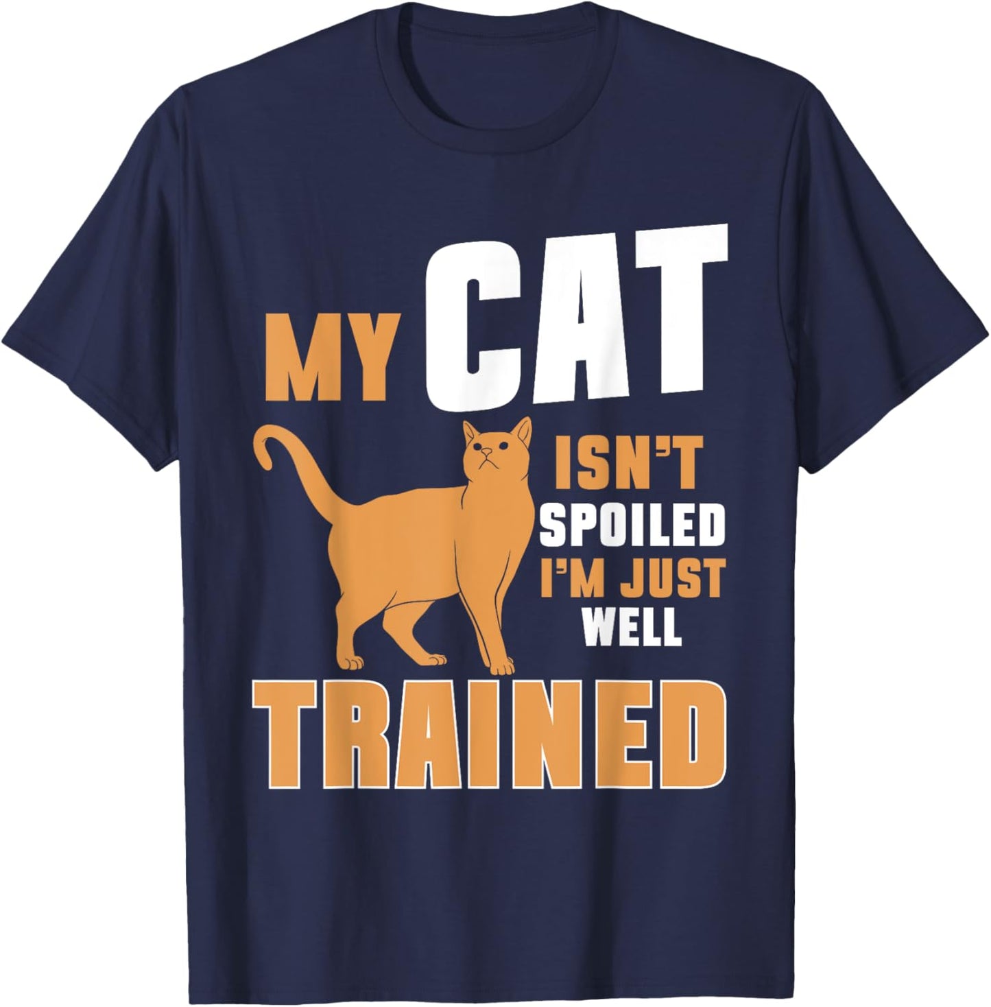 My Cat Isn’t Spoiled I’m Just Well Trained Cat Mom Men Women T-Shirt - T-Shirt | Navy