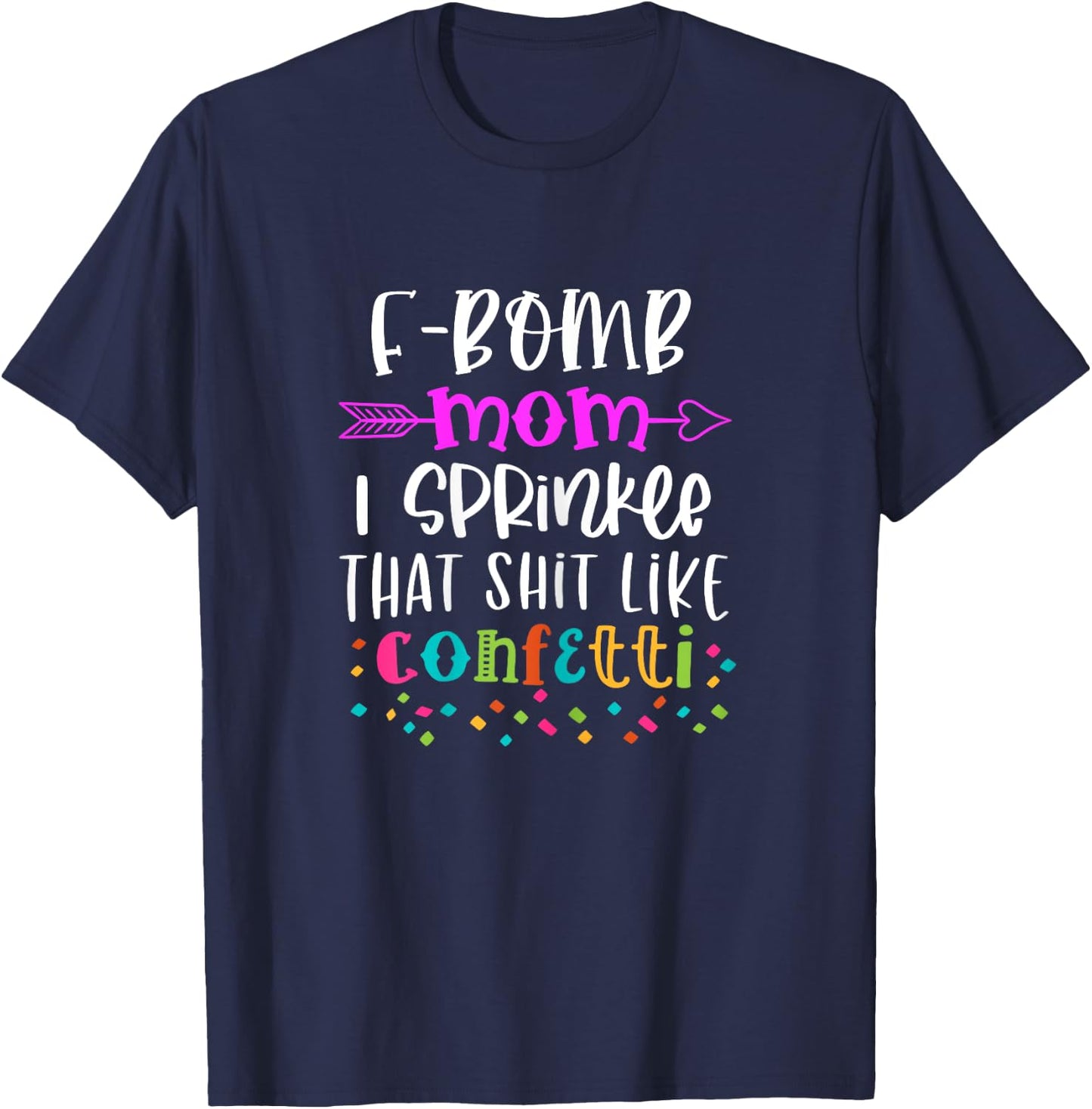 F-Bomb Mom I Sprinkle That Shit Like Confetti T-Shirt - T-Shirt | Navy