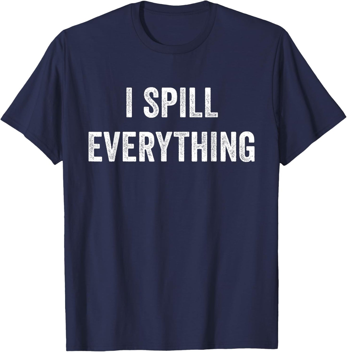 I Spill Everything T-Shirt - T-Shirt | Navy