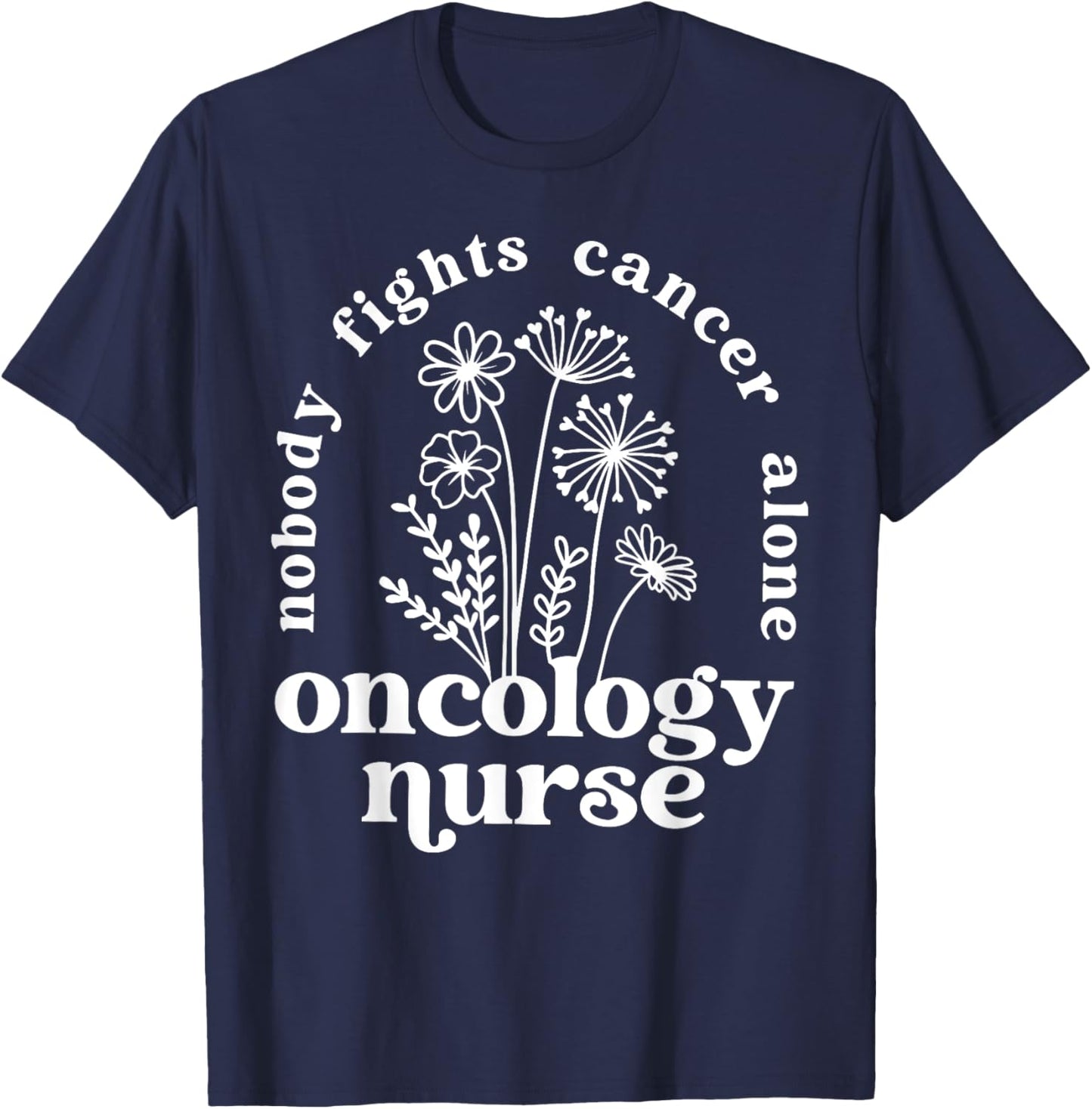 Retro Floral Nobody Fights Cancer Alone Oncology Nurse T-Shirt - T-Shirt | Navy