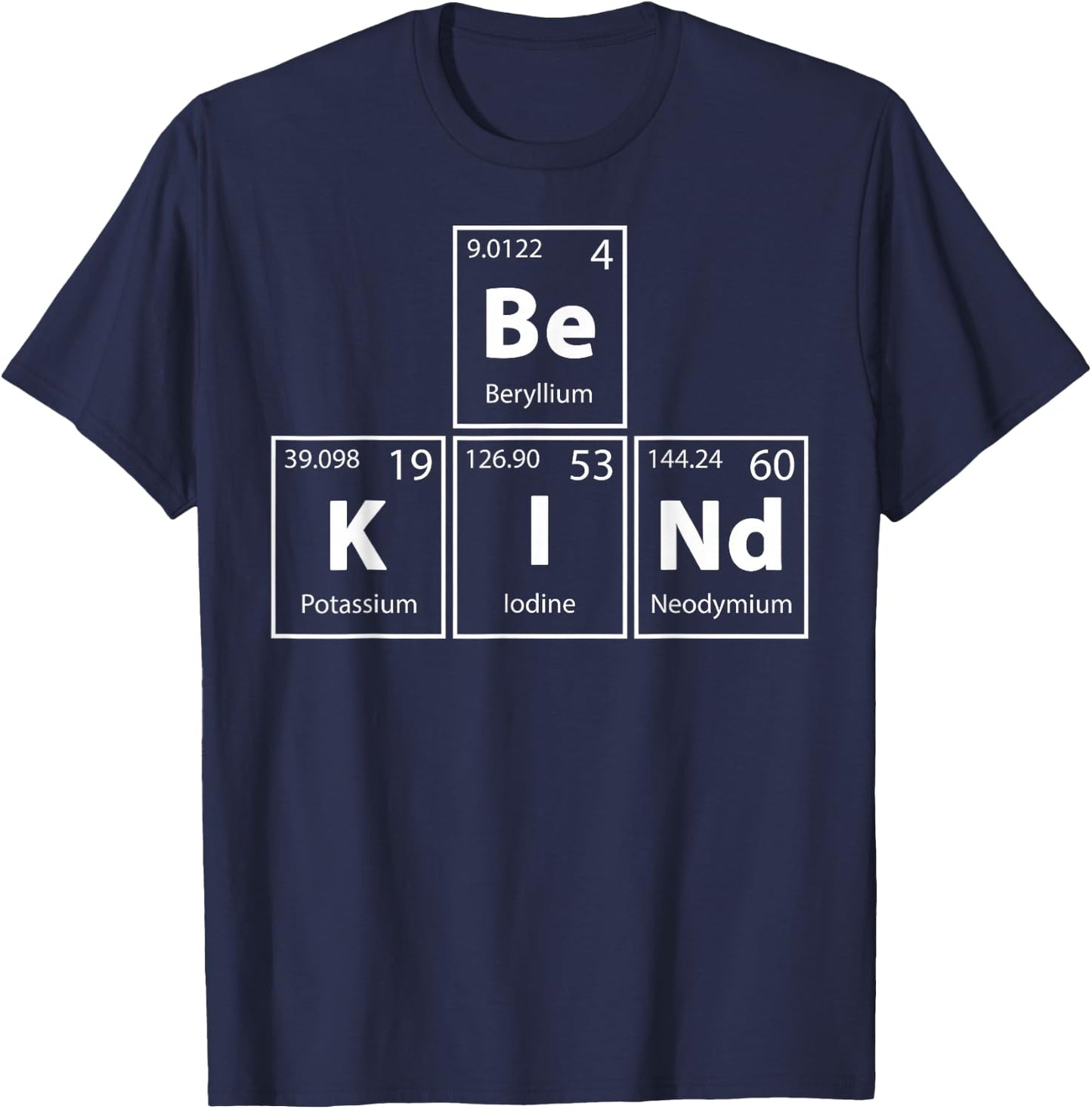 Be Kind (Be-K-I-Nd) Periodic Table Elements Full Of Kindness T-Shirt - T-Shirt | Navy