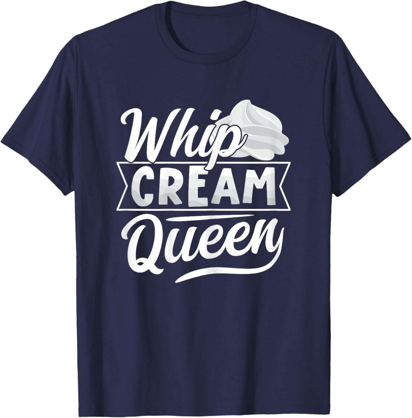 Whip Cream Queen Quote for a Whipped cream fan T-Shirt - T-Shirt | Navy