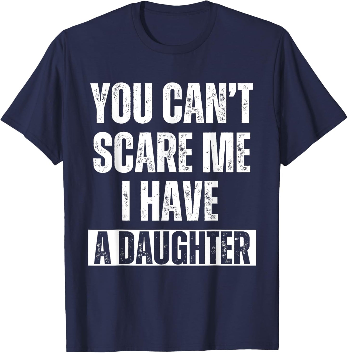 You Can’t Scare Me I Have A Daughter Humor Saying Men T-Shirt - T-Shirt | Navy