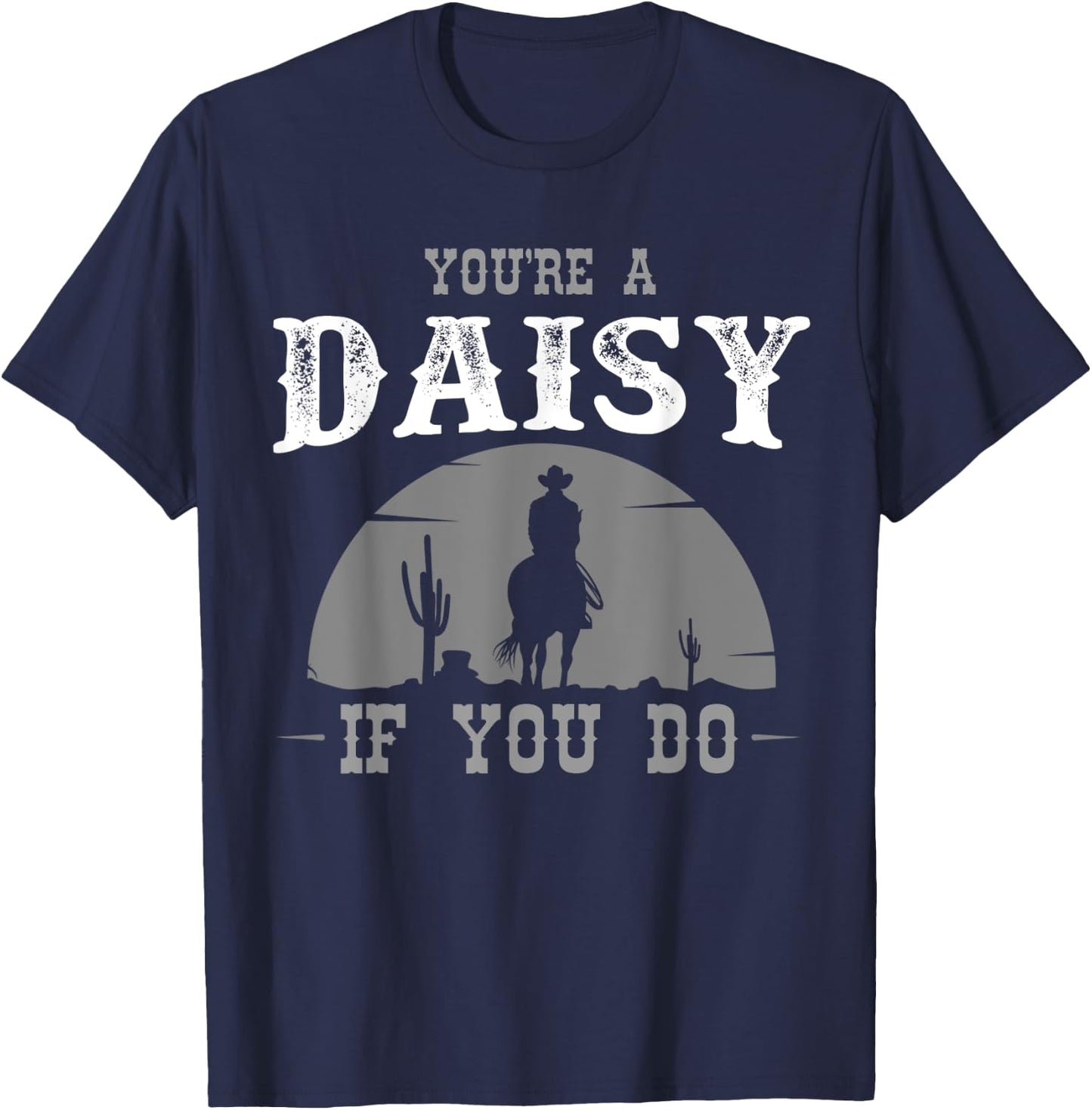 Cowboy and western movie or youre a daisy do T-Shirt - T-Shirt | Navy
