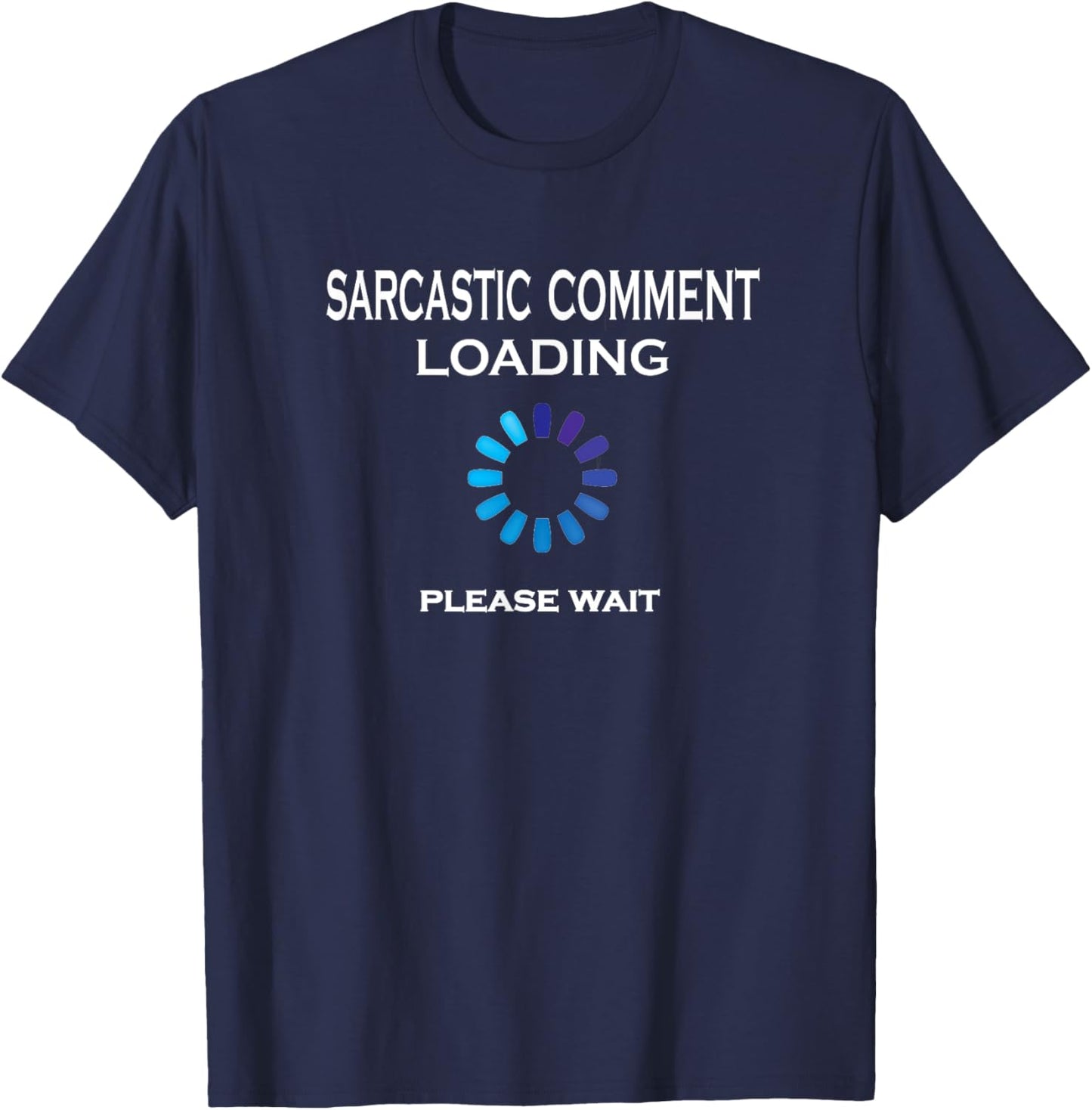 Sarcastic Comment Loading Please Wait Funny Sarcasm T-Shirt - T-Shirt | Navy