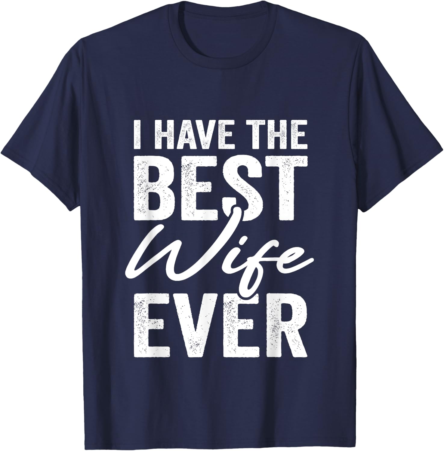 I Have The Best Wife Ever Husband T-Shirt - T-Shirt | Navy
