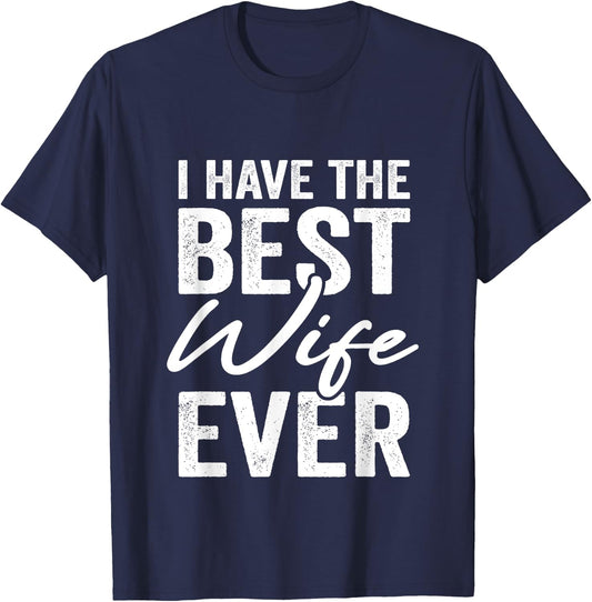 I Have The Best Wife Ever Husband T-Shirt - T-Shirt | Navy