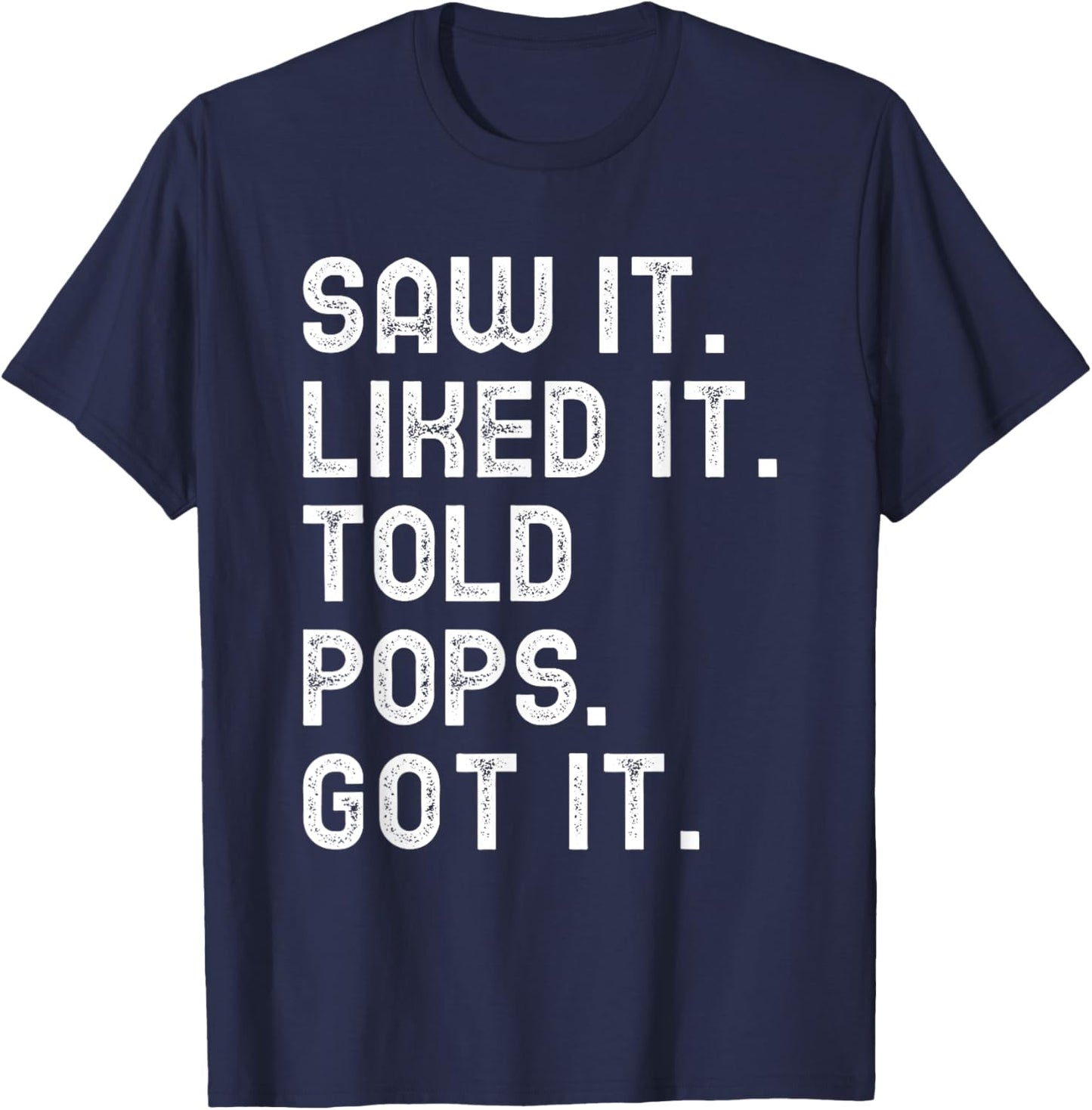 Saw It Liked It Told Pops Got It Funny Boys Girls Kids T-Shirt - T-Shirt | Navy