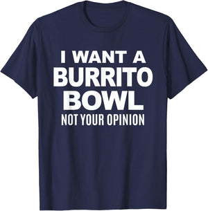 I Want A Burrito Bowl Not Your Opinion Sarcastic Funny Food T-Shirt - T-Shirt | Navy