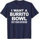 I Want A Burrito Bowl Not Your Opinion Sarcastic Funny Food T-Shirt - T-Shirt | Navy