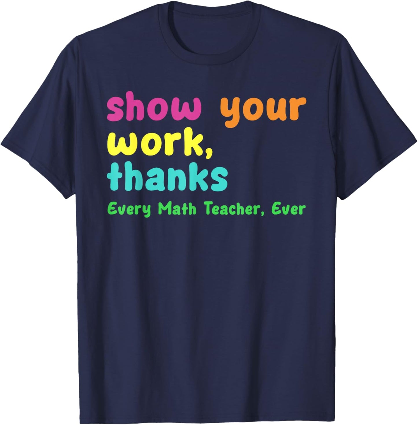 Show Your Work Thanks Every Math Teacher Ever Funny Test Day Women T-Shirt - T-Shirt | Navy