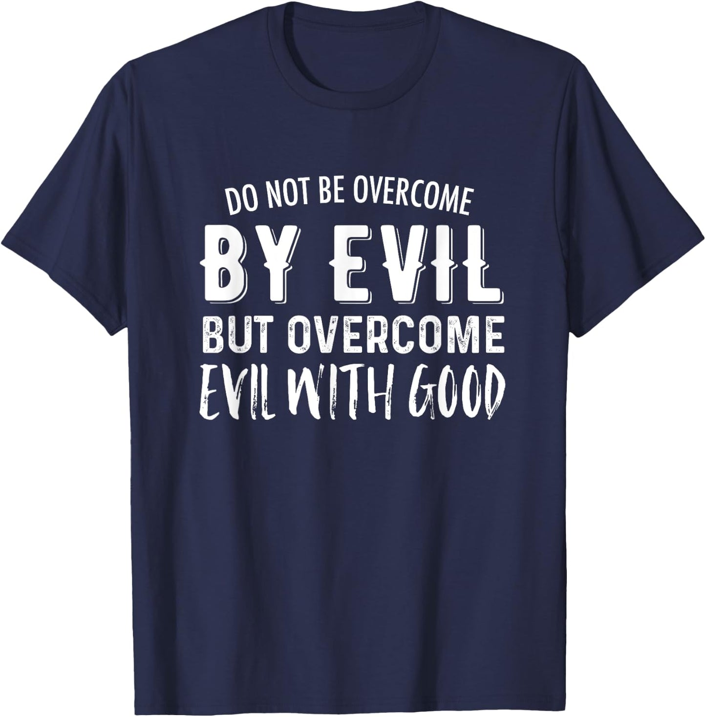 Do Not Be Overcome By Evil But Overcome Evil With Good T-Shirt - T-Shirt | Navy