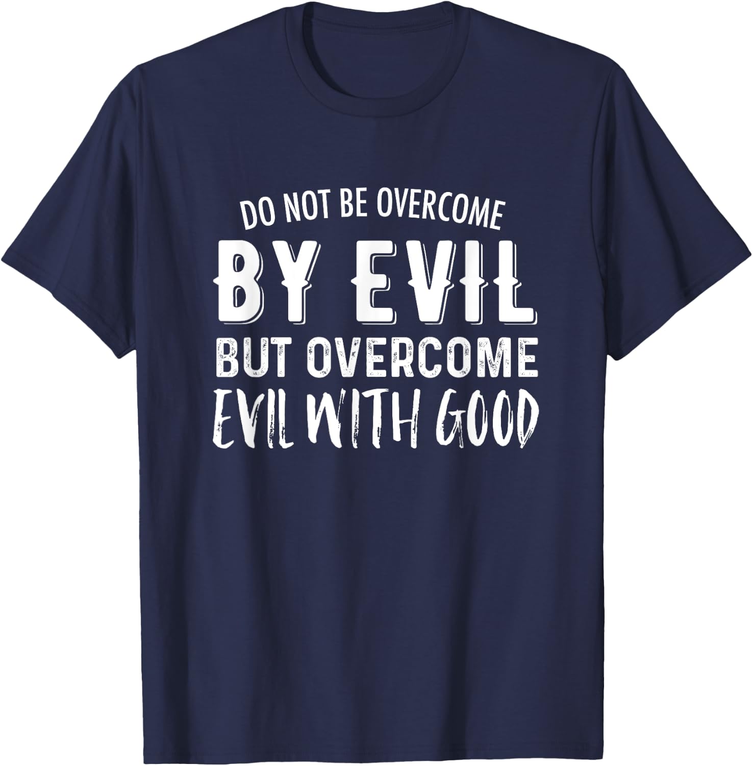 Do Not Be Overcome By Evil But Overcome Evil With Good T-Shirt - T-Shirt | Navy