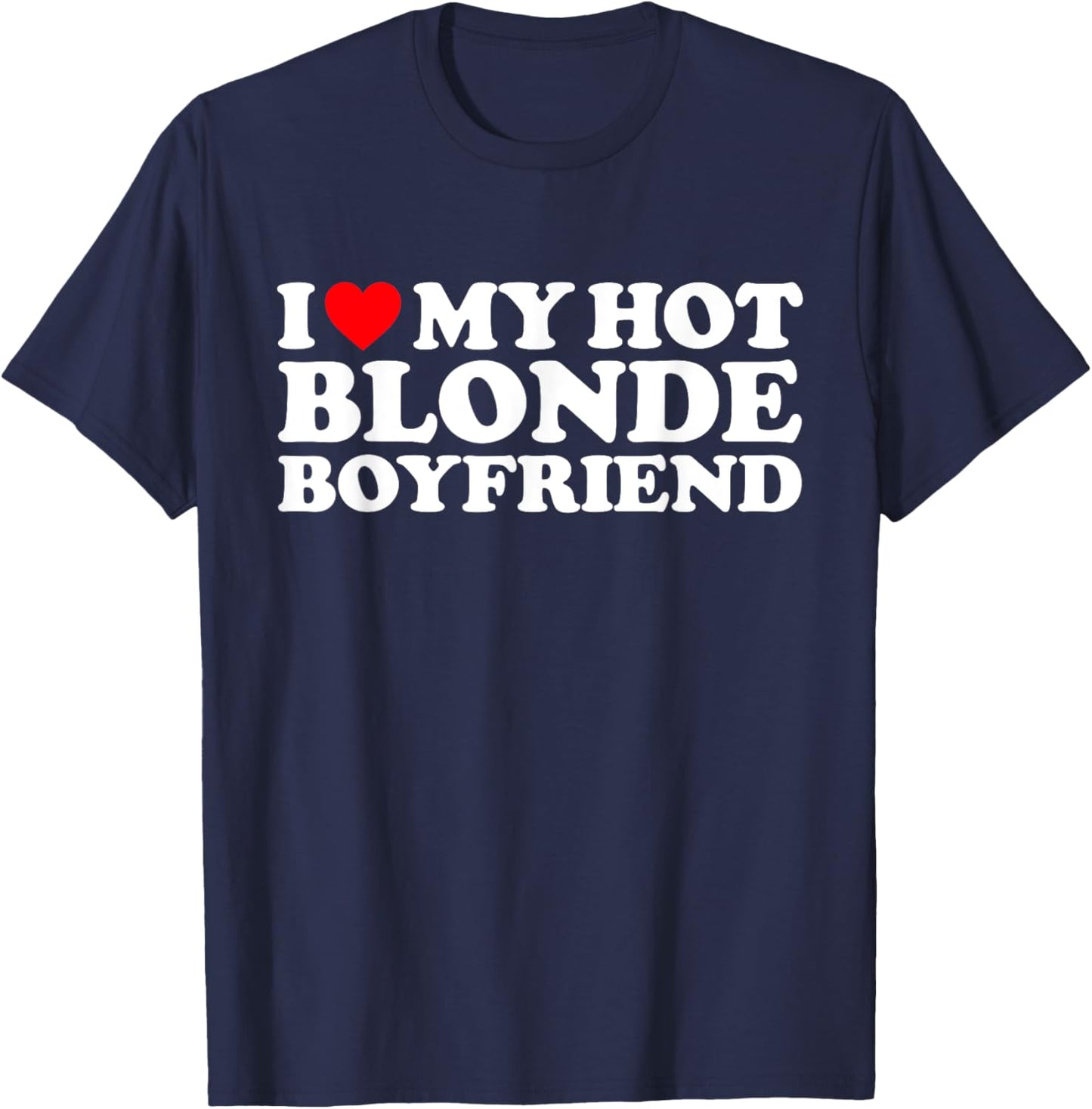 I Love My Hot Blonde Boyfriend I Heart My Hot Blonde BF T-Shirt - T-Shirt | Navy